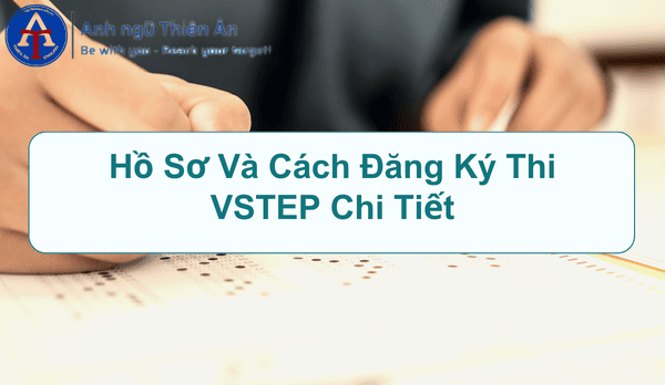 Hồ sơ và cách để đăng ký thi VSTEP chi tiết